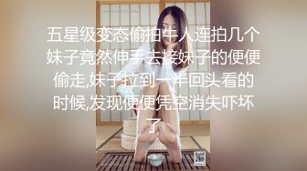 五星级变态偷拍牛人连拍几个妹子竟然伸手去接妹子的便便偷走,妹子拉到一半回头看的时候,发现便便凭空消失吓坏了