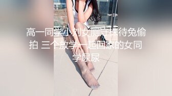 高一同学小刘女厕守株待兔偷拍 三个放学一起回家的女同学尿尿