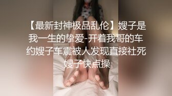 【最新封神极品乱伦】嫂子是我一生的挚爱-开着我哥的车约嫂子车震被人发现直接社死 嫂子快点操