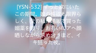 [YSN-532] ずっと家にいたこの期間。娘の性欲も限界らしく、父の私に通販で買った媚薬を盛り、お互いにアヘ顔晒しながら求め合うほど、イキ狂った夜。