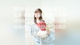 漂亮熟女人妻 今天好硬 水这么多 啊我的逼每天被男人操才舒服用精液滋润 粉色油亮连体内衣 大屁屁上位骑乘后入内射