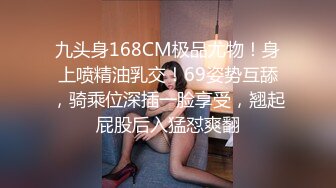 九头身168CM极品尤物！身上喷精油乳交！69姿势互舔，骑乘位深插一脸享受，翘起屁股后入猛怼爽翻