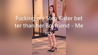 Fucking my Step Sister better than her Boyfriend - Mercy