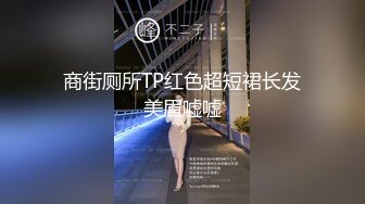 商街厕所TP红色超短裙长发美眉嘘嘘