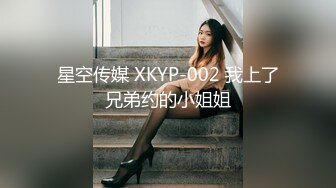 星空传媒 XKYP-002 我上了兄弟约的小姐姐