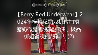 【Berry Red Underwear】2024年模特私拍双机位拍摄 露奶微露鲍 摸逼抹油，极品御姐销魂的眼神！ (2)