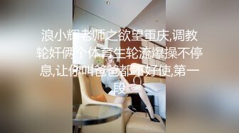 浪小辉老师之欲望重庆,调教轮奸俩个体育生轮流爆操不停息,让你叫爸爸都不好使,第一段