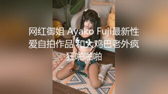 网红御姐 Ayako Fuji最新性爱自拍作品 和大鸡巴老外疯狂啪啪啪