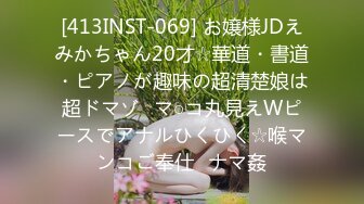 [413INST-069] お嬢様JDえみかちゃん20才☆華道・書道・ピアノが趣味の超清楚娘は超ドマゾ♪マ○コ丸見えWピースでアナルひくひく☆喉マンコご奉仕♪ナマ姦