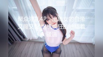 聚众淫乱4P，出轨女的白带又腥又黏 炮机疯狂的抽插着骚逼